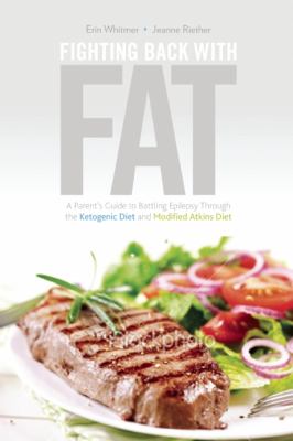 Fighting Back with Fat A Parent's Guide to Battling Epilepsy Through the Ketogenic Diet and Modified Atkins Diet  9781936303458 Front Cover