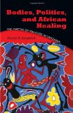 Bodies, Politics, and African Healing The Matter of Maladies in Tanzania 2011 9780253222459 Front Cover