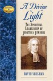 Divine Light The Spiritual Leadership of Jonathan Edwards  9781581825459 Front Cover