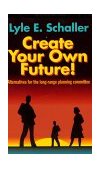 Create Your Own Future! Alternatives for the Long-Range Planning Committee 1991 9780687098460 Front Cover