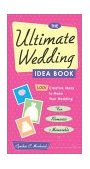 Ultimate Wedding Idea Book 1,001 Creative Ideas to Make Your Wedding Fun, Romantic and Memorable 2001 9780761532460 Front Cover