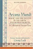 Arcana Mundi Magic and the Occult in the Greek and Roman Worlds - A Collection of Ancient Texts