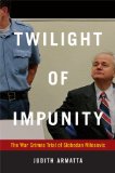 Twilight of Impunity The War Crimes Trial of Slobodan Milosevic  9780822347460 Front Cover