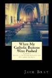 When My Catholic Buttons Were Pushed A Layman's Letters, Guest Columns, Web Postings 2010 9781449509460 Front Cover