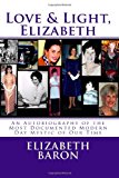 Love and Light, Elizabeth An Autobiography of the Most Documented True Life Modern-Day Mystic of Our Time 2013 9781492839460 Front Cover
