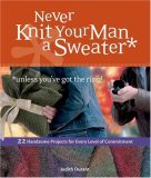 Never Knit Your Man a Sweater (Unless You've Got the Ring!) 2006 9781580176460 Front Cover