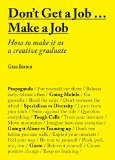 Don't Get a Job... Make a Job How to Make It As a Creative Gradute (in the Fields of Design, Fashion, Architecture, Advertising and More)  9781780677460 Front Cover