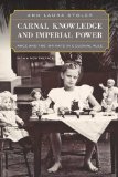 Carnal Knowledge and Imperial Power Race and the Intimate in Colonial Rule, with a New Preface