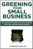 Greening Your Small Business How to Improve Your Bottom Line, Grow Your Brand, Satisfy Your Customers--And Save the Planet 2009 9780735204461 Front Cover