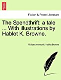 Spendthrift A tale ... with illustrations by Hablot K. Browne 2011 9781241221461 Front Cover
