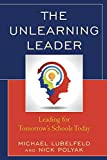 Unlearning Leader Leading for Tomorrow's Schools Today  9781475833461 Front Cover
