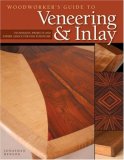 Woodworker's Guide to Veneering and Inlay (SC) Techniques, Projects and Expert Advice for Fine Furniture 2008 9781565233461 Front Cover