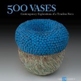 500 Vases Contemporary Explorations of a Timeless Form 2010 9781600592461 Front Cover