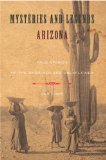Mysteries and Legends of Arizona True Stories of the Unsolved and Unexplained 2010 9780762755462 Front Cover