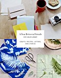 Year Between Friends: 3191 Miles Apart Crafts, Recipes, Letters, and Stories  9781419722462 Front Cover