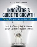 Innovator&#39;s Guide to Growth Putting Disruptive Innovation to Work