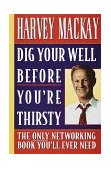 Dig Your Well Before You're Thirsty The Only Networking Book You'll Ever Need cover art