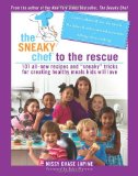 Sneaky Chef to the Rescue 101 All-New Recipes and Sneaky Tricks for Creating Healthy Meals Kids Will Love  9780762435463 Front Cover