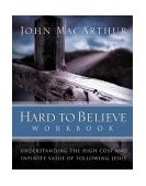 Hard to Believe Workbook Understanding the High Cost and Infinite Value of Following Jesus 2004 9780785263463 Front Cover
