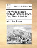 Miscellaneous Works of Nicholas Rowe, Esq The 2010 9781170426463 Front Cover