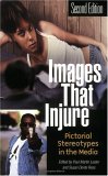 Images That Injure Pictorial Stereotypes in the Media, 2nd Edition 2nd 9780275978464 Front Cover