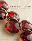 Wrapped in Gems 40 Elegant Designs for Wire - Wrapped Gemstone Jewelry 2008 9780307408464 Front Cover