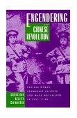 Engendering the Chinese Revolution Radical Women, Communist Politics, and Mass Movements in The 1920s cover art