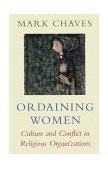 Ordaining Women Culture and Conflict in Religious Organizations cover art