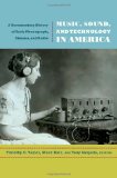 Music, Sound, and Technology in America A Documentary History of Early Phonograph, Cinema, and Radio cover art