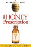 Honey Prescription The Amazing Power of Honey As Medicine 2010 9781594773464 Front Cover