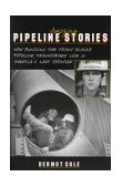 Amazing Pipeline Stories How Building the Trans-Alaska Pipeline Transformed Life in America's Last Frontier  9780945397465 Front Cover