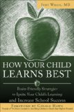 How Your Child Learns Best Brain-Friendly Strategies You Can Use to Ignite Your Child's Learning and Increase School Success cover art