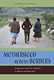 Motherhood Across Borders Immigrants and Their Children in Mexico and New York  9781479866465 Front Cover