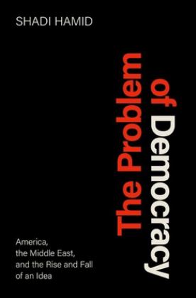 Problem of Democracy America, the Middle East, and the Rise and Fall of an Idea  9780197579466 Front Cover
