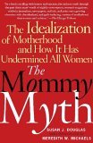 Mommy Myth The Idealization of Motherhood and How It Has Undermined All Women cover art