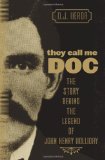 They Call Me Doc The Story Behind the Legend of John Henry Holliday 2010 9780762760466 Front Cover