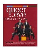 Queer Eye for the Straight Guy The Fab 5's Guide to Looking Better, Cooking Better, Dressing Better, Behaving Better, and Living Better 2004 9781400054466 Front Cover