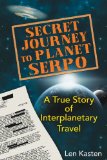 Secret Journey to Planet Serpo A True Story of Interplanetary Travel 2013 9781591431466 Front Cover