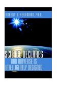 Science Declares Our Universe Is Intelligently Designed 2002 9781591600466 Front Cover
