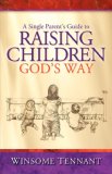 Single Parent's Guide to Raising Children God's Way 2006 9781600344466 Front Cover