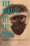 How Monkeys See the World Inside the Mind of Another Species cover art