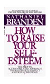 How to Raise Your Self-Esteem The Proven Action-Oriented Approach to Greater Self-Respect and Self-Confidence cover art
