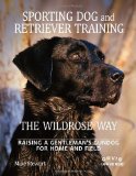 Sporting Dog and Retriever Training: the Wildrose Way Raising a Gentleman's Gundog for Home and Field  9780789324467 Front Cover