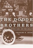 Dodge Brothers The Men, the Motor Cars, and the Legacy