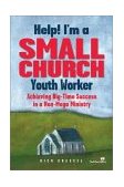 Help! I'm a Small Church Youth Worker! Achieving Big-Time Success in a Non-Mega Ministry 2002 9780310239468 Front Cover