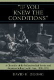 'If You Knew the Conditions' A Chronicle of the Indian Medical Service and American Indian Health Care, 1908-1955  9780739124468 Front Cover