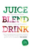 Juice. Blend. Taste 150+ Recipes by Experts from Around the World 2014 9780789327468 Front Cover