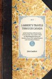 Lambert's Travels Through Canada And the United States of North America, in the Years 1806, 1807, and 1808, to Which Are Added Biographical Notices and Anecdotes of Some of the Leading Characters in the United States (Volume 2) 2007 9781429000468 Front Cover