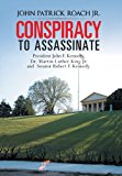 Conspiracy to Assassinate President John F. Kennedy, Dr. Martin Luther King Jr. and Senator Robert F. Kennedy 2013 9781481774468 Front Cover