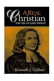 Real Christian The Life of John Wesley 2000 9780687082469 Front Cover